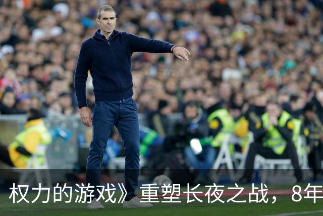 权力的游戏》重塑长夜之战，8年前争议再度纠正